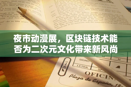 夜市动漫展，区块链技术能否为二次元文化带来新风尚？