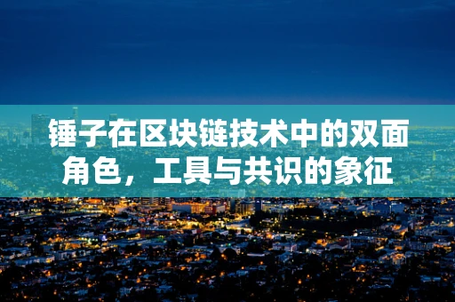 锤子在区块链技术中的双面角色，工具与共识的象征
