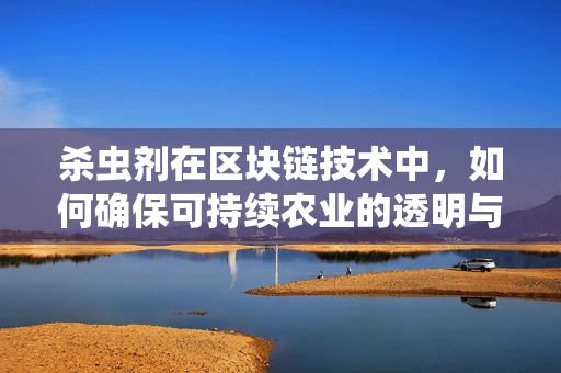杀虫剂在区块链技术中，如何确保可持续农业的透明与安全？