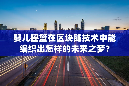 婴儿摇篮在区块链技术中能编织出怎样的未来之梦？