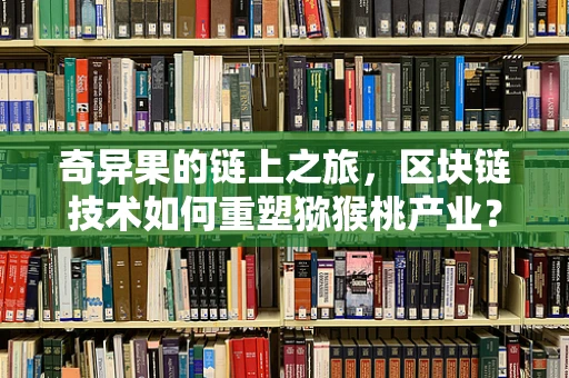 奇异果的链上之旅，区块链技术如何重塑猕猴桃产业？