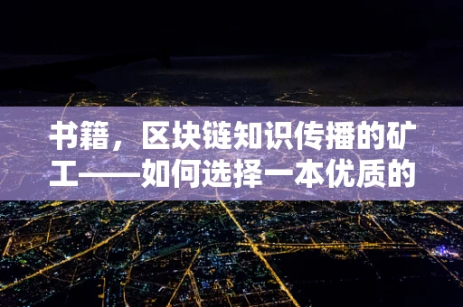 书籍，区块链知识传播的矿工——如何选择一本优质的区块链技术书籍？