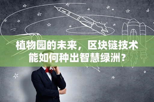 植物园的未来，区块链技术能如何种出智慧绿洲？