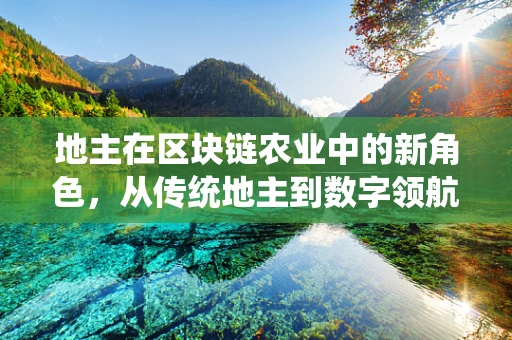 地主在区块链农业中的新角色，从传统地主到数字领航者？