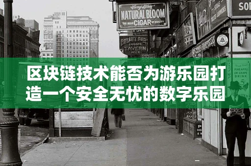 区块链技术能否为游乐园打造一个安全无忧的数字乐园？