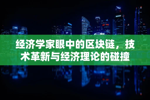 经济学家眼中的区块链，技术革新与经济理论的碰撞