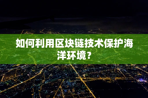 如何利用区块链技术保护海洋环境？
