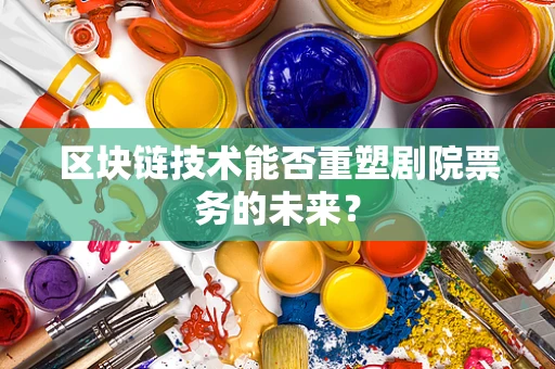 区块链技术能否重塑剧院票务的未来？