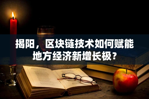 揭阳，区块链技术如何赋能地方经济新增长极？