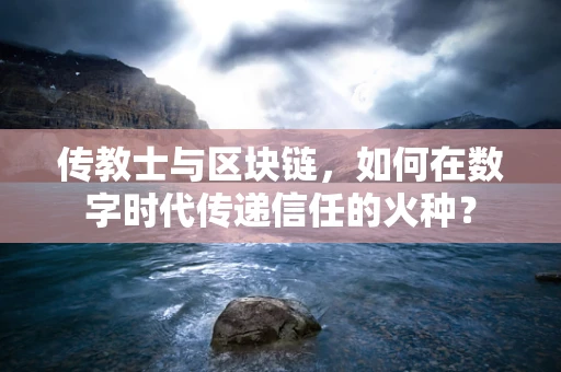 传教士与区块链，如何在数字时代传递信任的火种？