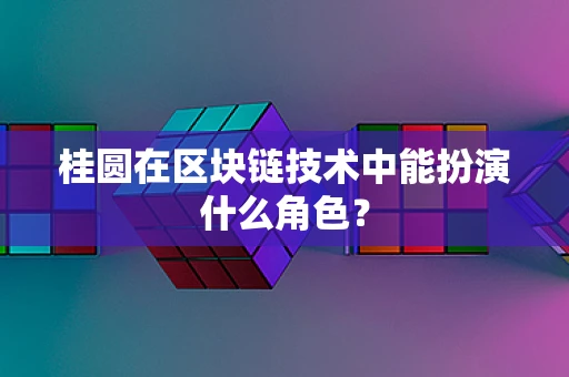 桂圆在区块链技术中能扮演什么角色？