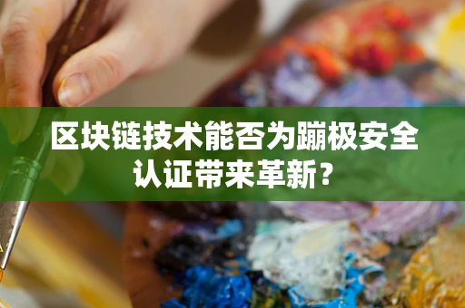 区块链技术能否为蹦极安全认证带来革新？