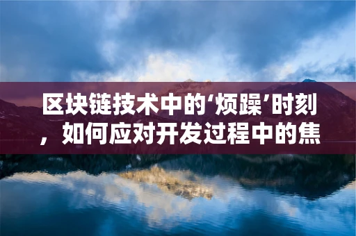 区块链技术中的‘烦躁’时刻，如何应对开发过程中的焦虑？
