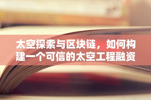 太空探索与区块链，如何构建一个可信的太空工程融资平台？