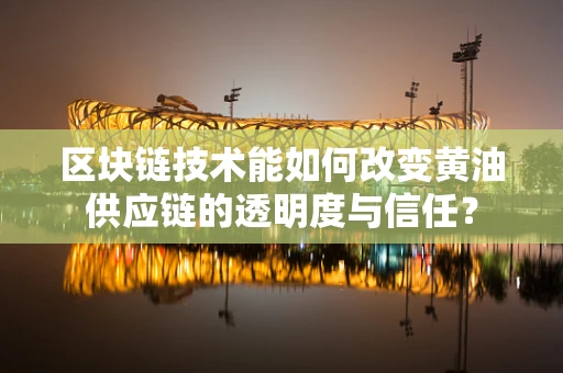 区块链技术能如何改变黄油供应链的透明度与信任？