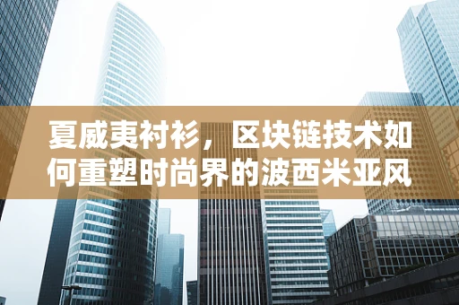 夏威夷衬衫，区块链技术如何重塑时尚界的波西米亚风？
