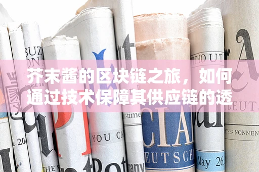 芥末酱的区块链之旅，如何通过技术保障其供应链的透明与安全？