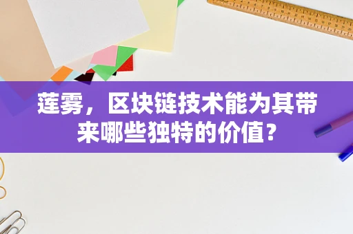 莲雾，区块链技术能为其带来哪些独特的价值？