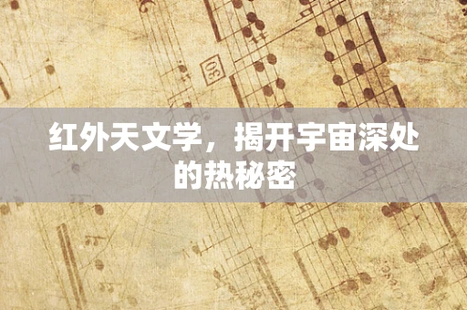 红外天文学，揭开宇宙深处的热秘密