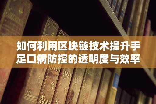 如何利用区块链技术提升手足口病防控的透明度与效率？