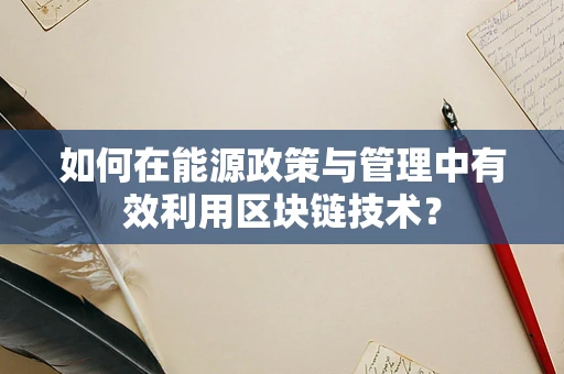 如何在能源政策与管理中有效利用区块链技术？