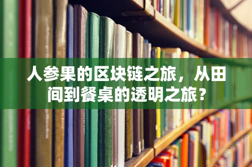 人参果的区块链之旅，从田间到餐桌的透明之旅？