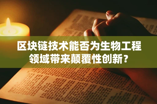 区块链技术能否为生物工程领域带来颠覆性创新？