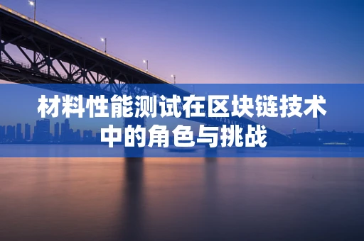 材料性能测试在区块链技术中的角色与挑战