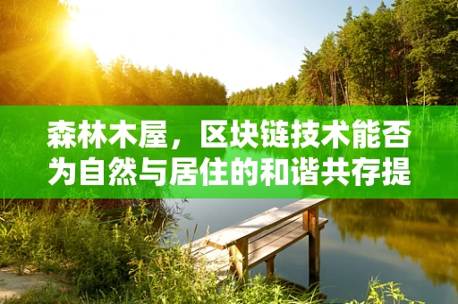 森林木屋，区块链技术能否为自然与居住的和谐共存提供新思路？
