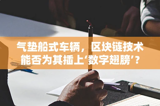 气垫船式车辆，区块链技术能否为其插上‘数字翅膀’？