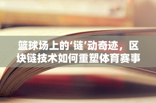 篮球场上的‘链’动奇迹，区块链技术如何重塑体育赛事管理？