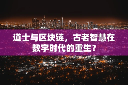 道士与区块链，古老智慧在数字时代的重生？