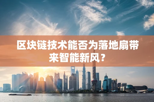 区块链技术能否为落地扇带来智能新风？