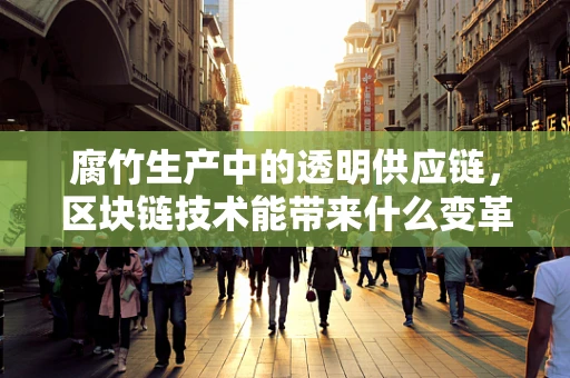 腐竹生产中的透明供应链，区块链技术能带来什么变革？