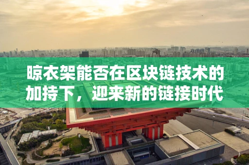 晾衣架能否在区块链技术的加持下，迎来新的链接时代？