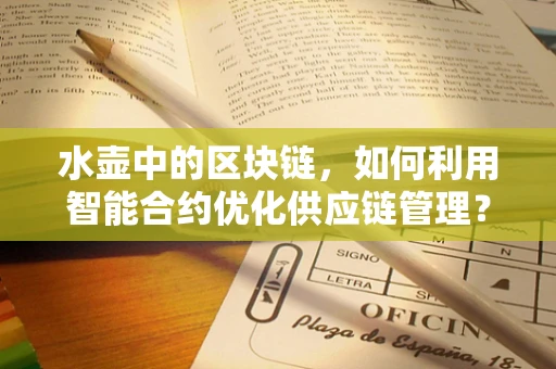 水壶中的区块链，如何利用智能合约优化供应链管理？