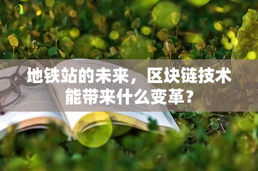 地铁站的未来，区块链技术能带来什么变革？