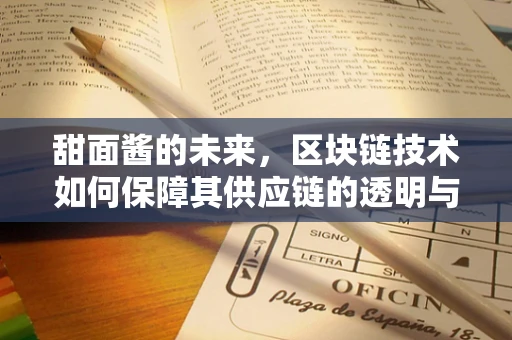 甜面酱的未来，区块链技术如何保障其供应链的透明与安全？