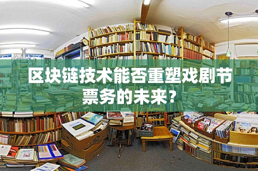区块链技术能否重塑戏剧节票务的未来？