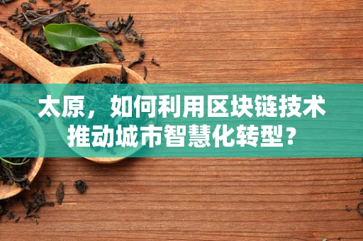 太原，如何利用区块链技术推动城市智慧化转型？