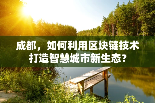 成都，如何利用区块链技术打造智慧城市新生态？