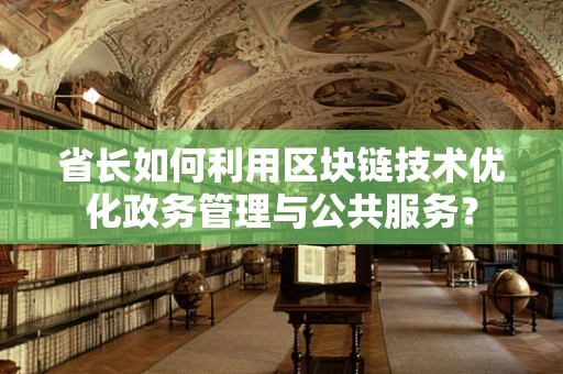 省长如何利用区块链技术优化政务管理与公共服务？