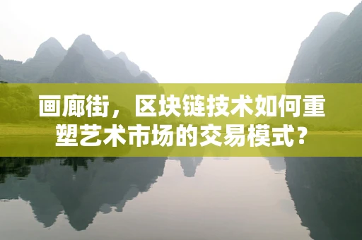 画廊街，区块链技术如何重塑艺术市场的交易模式？