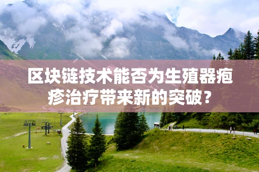 区块链技术能否为生殖器疱疹治疗带来新的突破？