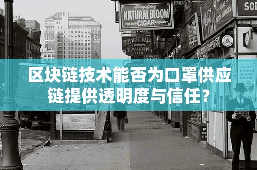 区块链技术能否为口罩供应链提供透明度与信任？
