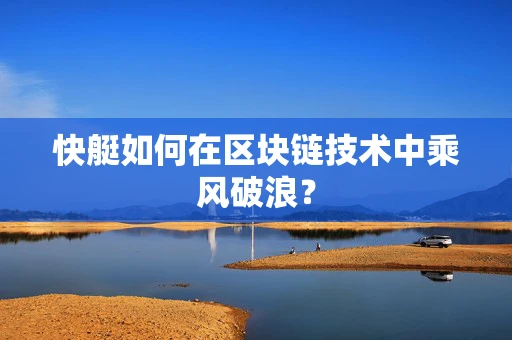 快艇如何在区块链技术中乘风破浪？