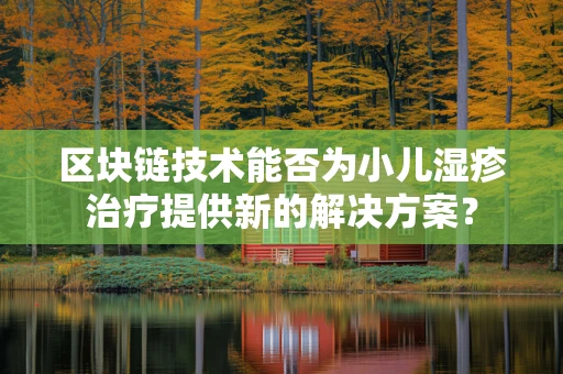 区块链技术能否为小儿湿疹治疗提供新的解决方案？