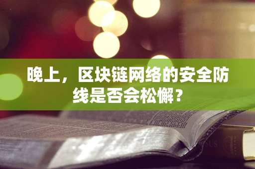 晚上，区块链网络的安全防线是否会松懈？