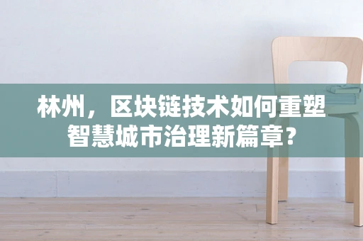 林州，区块链技术如何重塑智慧城市治理新篇章？