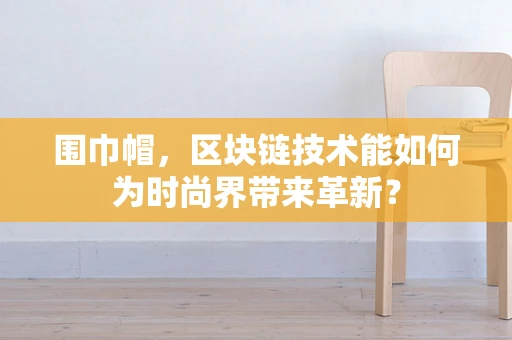 围巾帽，区块链技术能如何为时尚界带来革新？